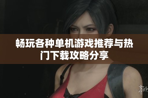 暢玩各種單機(jī)游戲推薦與熱門下載攻略分享