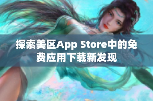 探索美區(qū)App Store中的免費(fèi)應(yīng)用下載新發(fā)現(xiàn)