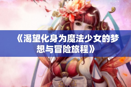 《渴望化身為魔法少女的夢想與冒險旅程》