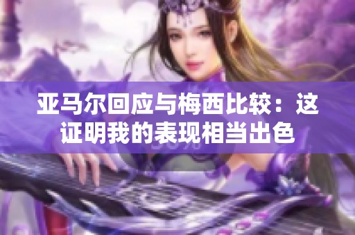 亞馬爾回應與梅西比較：這證明我的表現(xiàn)相當出色