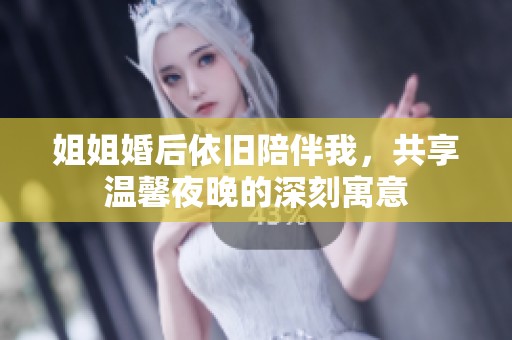 姐姐婚后依舊陪伴我，共享溫馨夜晚的深刻寓意