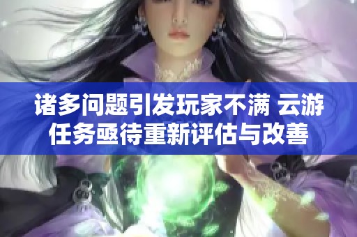 諸多問題引發(fā)玩家不滿 云游任務(wù)亟待重新評估與改善