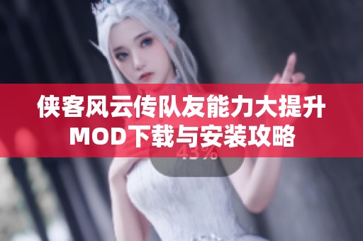 俠客風(fēng)云傳隊(duì)友能力大提升MOD下載與安裝攻略