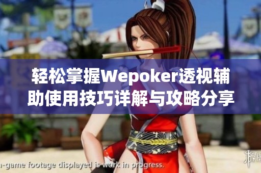 輕松掌握Wepoker透視輔助使用技巧詳解與攻略分享