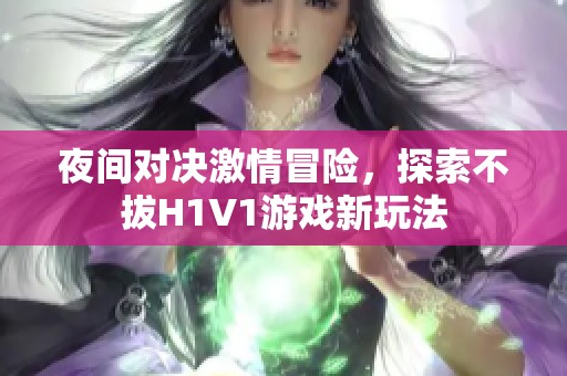 夜間對決激情冒險，探索不拔H1V1游戲新玩法