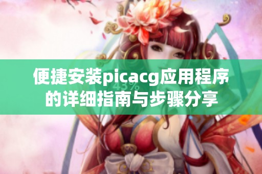 便捷安裝picacg應(yīng)用程序的詳細(xì)指南與步驟分享