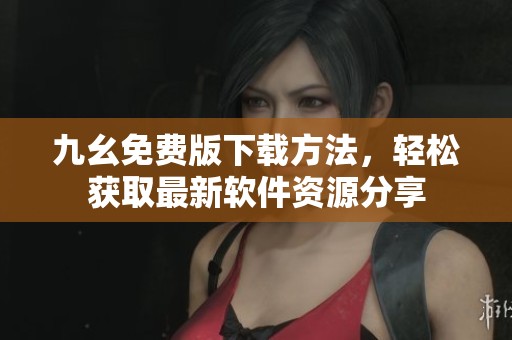 九幺免費(fèi)版下載方法，輕松獲取最新軟件資源分享
