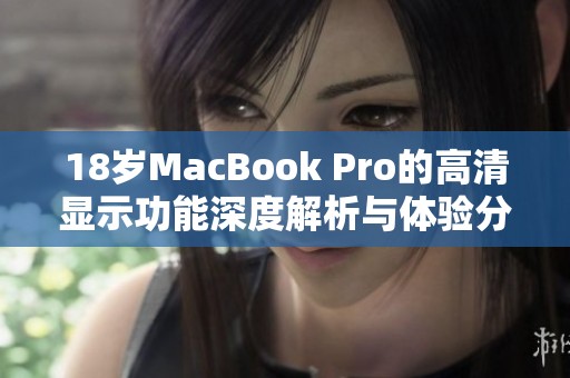 18歲MacBook Pro的高清顯示功能深度解析與體驗分享
