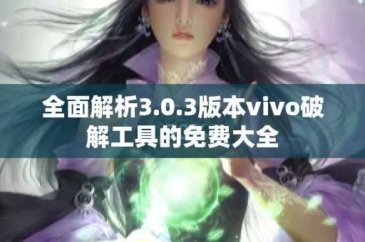 全面解析3.0.3版本vivo破解工具的免費大全