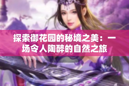 探索御花園的秘境之美：一場令人陶醉的自然之旅