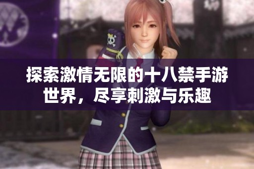 探索激情無限的十八禁手游世界，盡享刺激與樂趣