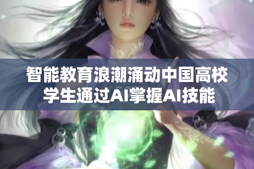 智能教育浪潮涌動(dòng)中國高校 學(xué)生通過AI掌握AI技能