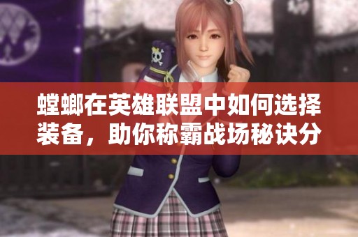 螳螂在英雄聯(lián)盟中如何選擇裝備，助你稱霸戰(zhàn)場(chǎng)秘訣分享