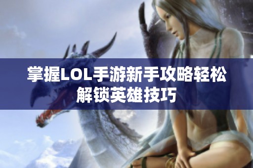 掌握LOL手游新手攻略輕松解鎖英雄技巧