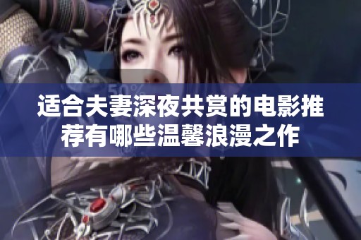 適合夫妻深夜共賞的電影推薦有哪些溫馨浪漫之作