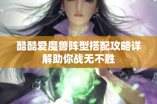 酷酷愛魔獸陣型搭配攻略詳解助你戰(zhàn)無不勝