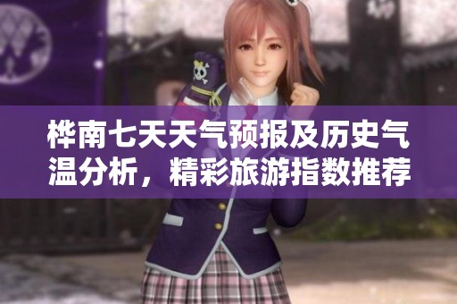 樺南七天天氣預(yù)報(bào)及歷史氣溫分析，精彩旅游指數(shù)推薦