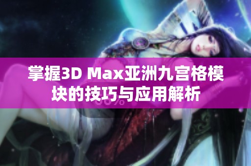掌握3D Max亞洲九宮格模塊的技巧與應(yīng)用解析