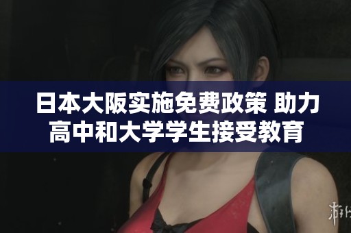 日本大阪實施免費政策 助力高中和大學(xué)學(xué)生接受教育