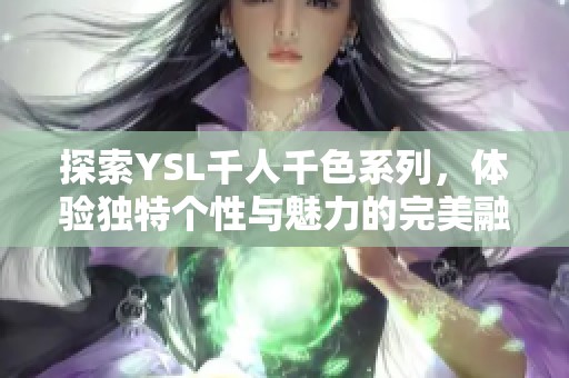 探索YSL千人千色系列，體驗獨特個性與魅力的完美融合