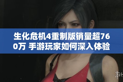 生化危機(jī)4重制版銷量超760萬 手游玩家如何深入體驗(yàn)