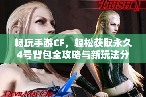 暢玩手游CF，輕松獲取永久4號(hào)背包全攻略與新玩法分享