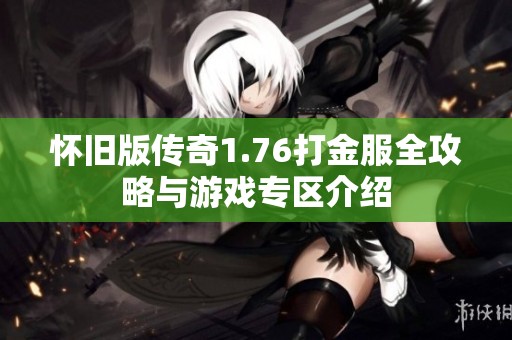 懷舊版?zhèn)髌?.76打金服全攻略與游戲?qū)^(qū)介紹