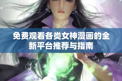 免費(fèi)觀看各類女神漫畫的全新平臺(tái)推薦與指南