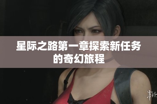 星際之路第一章探索新任務的奇幻旅程