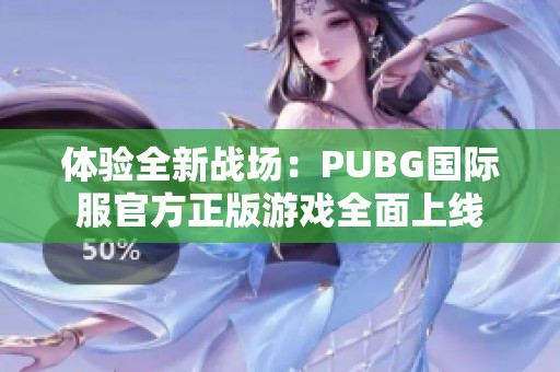 體驗(yàn)全新戰(zhàn)場：PUBG國際服官方正版游戲全面上線