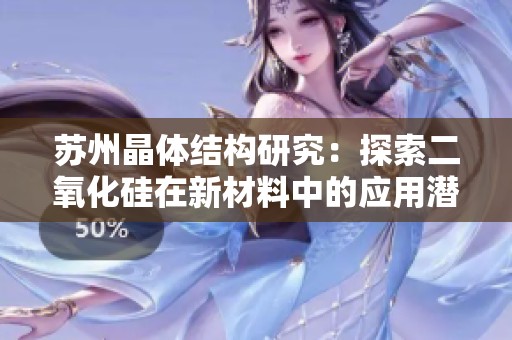 蘇州晶體結構研究：探索二氧化硅在新材料中的應用潛力