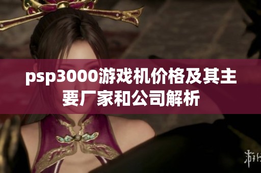 psp3000游戲機價格及其主要廠家和公司解析