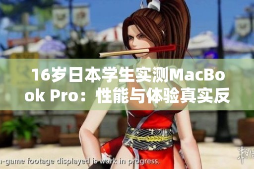 16歲日本學(xué)生實測MacBook Pro：性能與體驗真實反饋