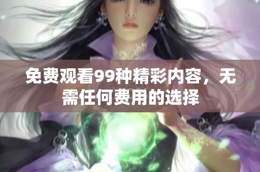 免費觀看99種精彩內容，無需任何費用的選擇