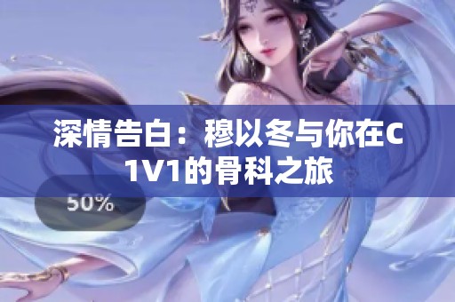 深情告白：穆以冬與你在C1V1的骨科之旅