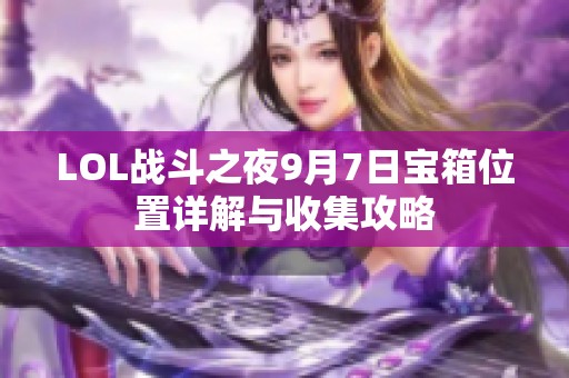 LOL戰(zhàn)斗之夜9月7日寶箱位置詳解與收集攻略