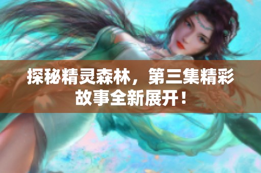 探秘精靈森林，第三集精彩故事全新展開！