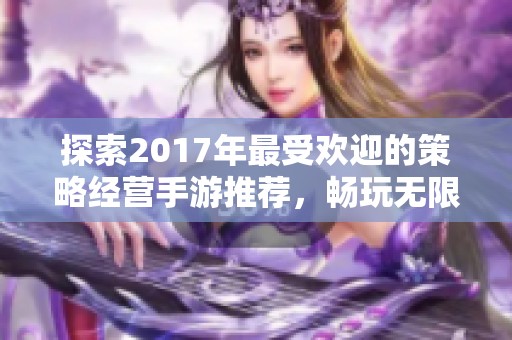 探索2017年最受歡迎的策略經(jīng)營(yíng)手游推薦，暢玩無限樂趣