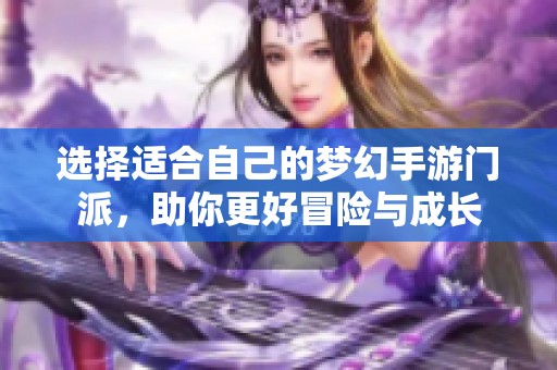 選擇適合自己的夢幻手游門派，助你更好冒險與成長