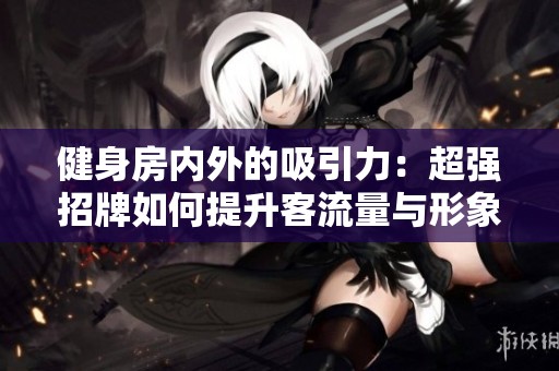 健身房?jī)?nèi)外的吸引力：超強(qiáng)招牌如何提升客流量與形象