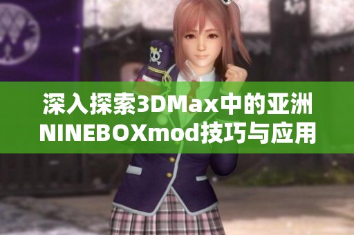 深入探索3DMax中的亞洲NINEBOXmod技巧與應(yīng)用實例