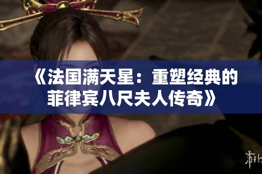 《法國滿天星：重塑經典的菲律賓八尺夫人傳奇》