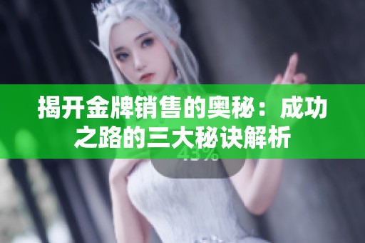揭開金牌銷售的奧秘：成功之路的三大秘訣解析