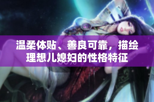 溫柔體貼、善良可靠，描繪理想兒媳婦的性格特征