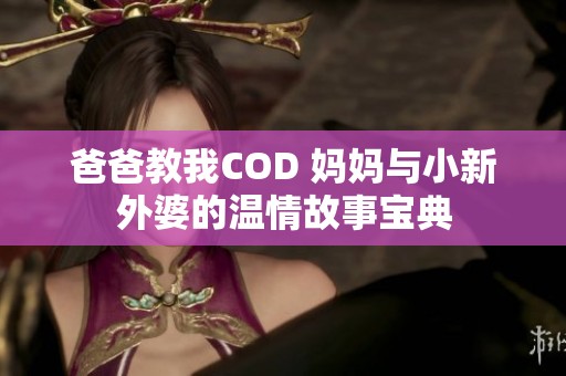 爸爸教我COD 媽媽與小新外婆的溫情故事寶典