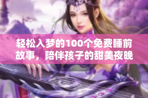 輕松入夢的100個免費睡前故事，陪伴孩子的甜美夜晚