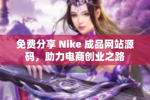 免費分享 Nike 成品網(wǎng)站源碼，助力電商創(chuàng)業(yè)之路