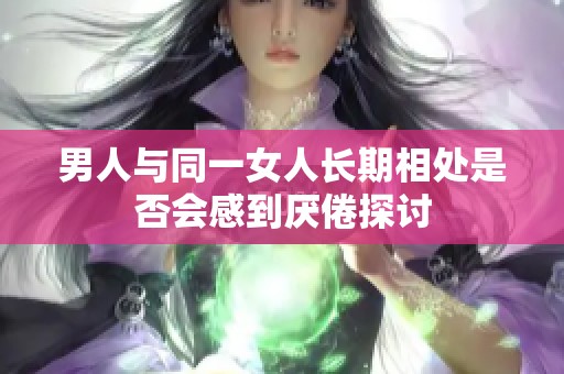 男人與同一女人長期相處是否會感到厭倦探討