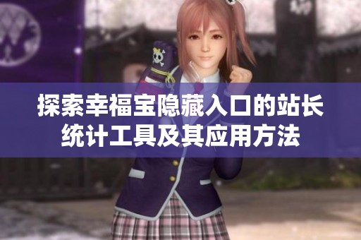 探索幸福寶隱藏入口的站長統(tǒng)計工具及其應用方法