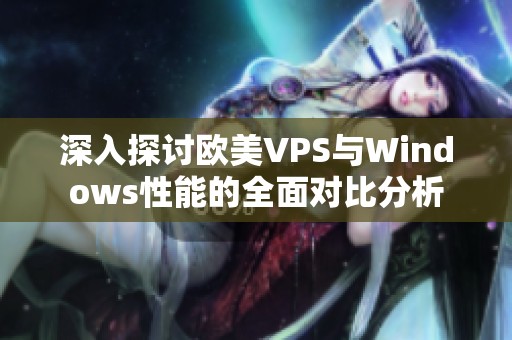 深入探討歐美VPS與Windows性能的全面對(duì)比分析